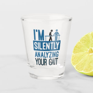 I'm Silently Analyzing Your Gait Physical Therapy Shot Glass