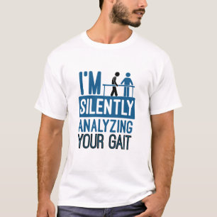 I'm Silently Analyzing Your Gait Physical Therapy T-Shirt