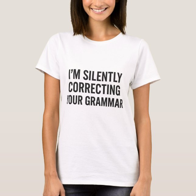 I'm Silently Correcting Your Grammar – Funny Teach T-Shirt (Front)
