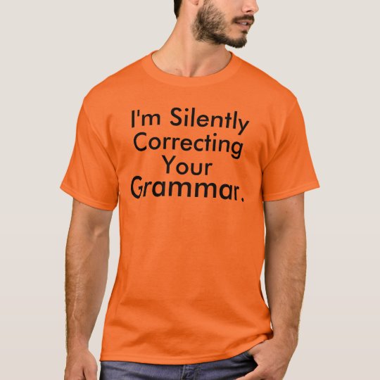 I'm Silently Correcting Your Grammar. T-Shirt