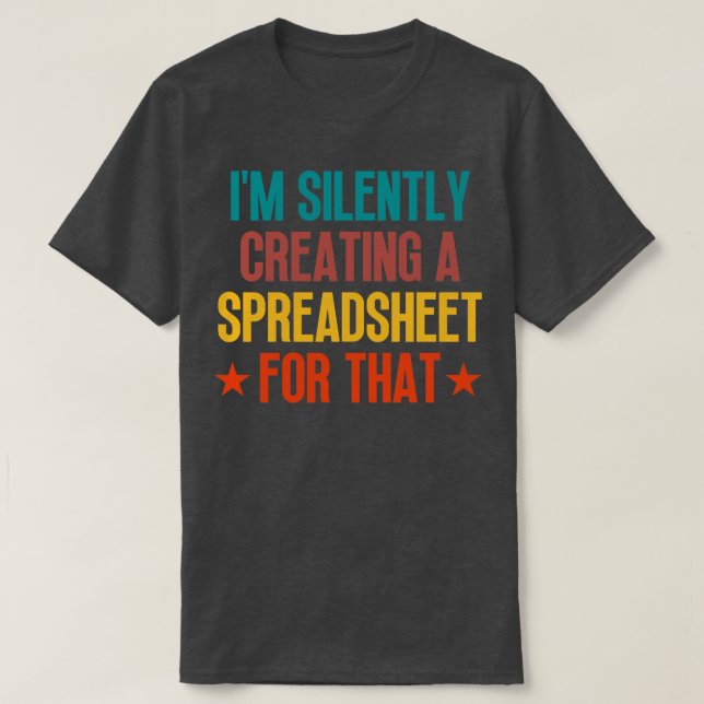 Im Silently Creating A Spreadsheet For That 12 T-Shirt (Design Front)