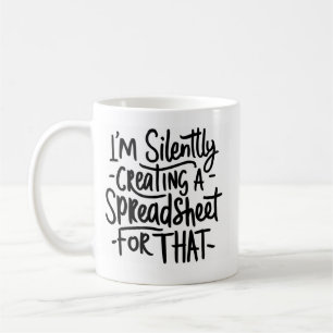 I'm Silently Creating A Spreadsheet For That Coffee Mug