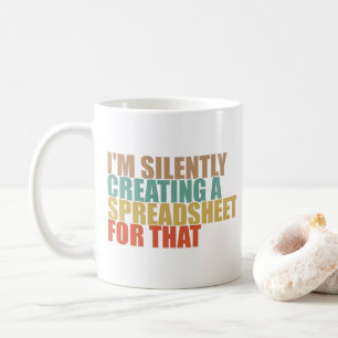 I'm Silently Creating A Spreadsheet For That Coffee Mug