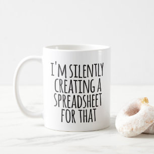 I'm Silently Creating A Spreadsheet For That Coffee Mug