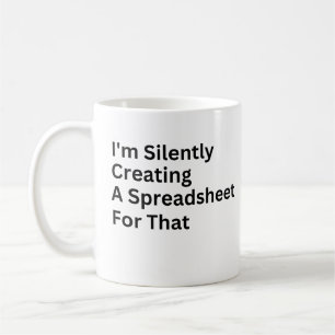 I'm Silently Creating A Spreadsheet For That  Coffee Mug