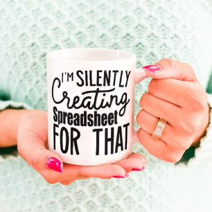 I'm Silently Creating A Spreadsheet For That Coffee Mug