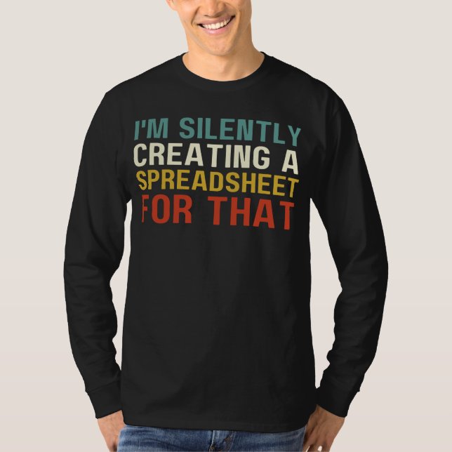 I'm Silently Creating A Spreadsheet For That, Fun  T-Shirt (Front)