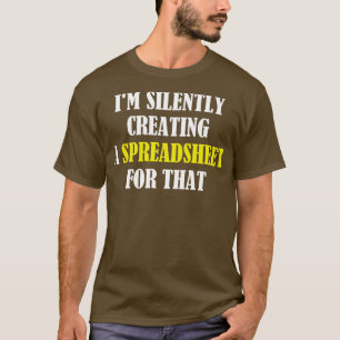 Im Silently Creating A Spreadsheet For That Funny  T-Shirt