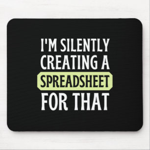 I'm Silently creating a Spreadsheet for that Mous Mouse Pad