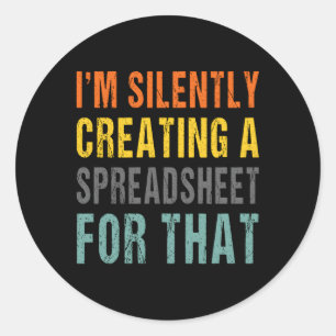 I'M Silently Creating A Spreadsheet T Office Worke Classic Round Sticker