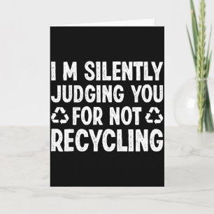 Im Silently Judging You For Not Recycling Card