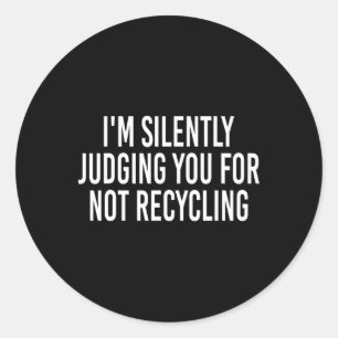 I'm Silently Judging You For Not Recycling Earth D Classic Round Sticker