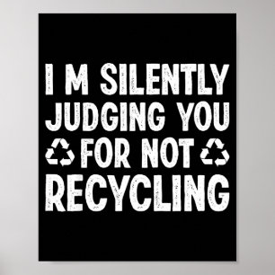Im Silently Judging You For Not Recycling  Poster
