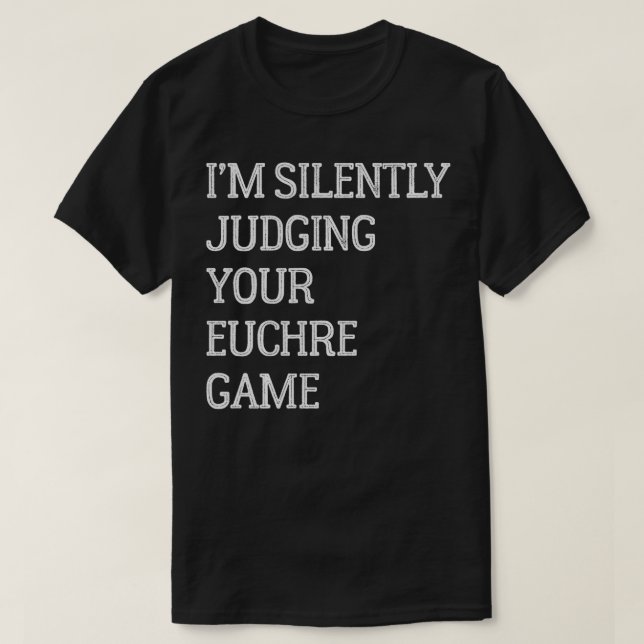 Im Silently Judging Your Euchre Game Funny Euchre  T-Shirt (Design Front)