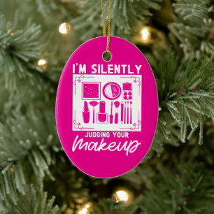 I'm Silently Judging Your Makeup Cosmeteologist Ceramic Ornament
