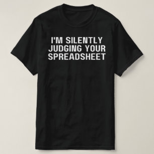 I'm Silently Judging Your Spreadsheet, Funny   T-Shirt