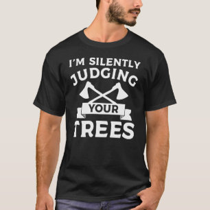 I'm Silently Judging Your Trees Arborist Lumberjac T-Shirt