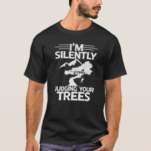 I'm Silently Judging Your Trees Arborist Lumberjac T-Shirt
