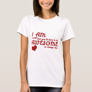 I'm Single and You'll Have to be Awesome to Change T-Shirt