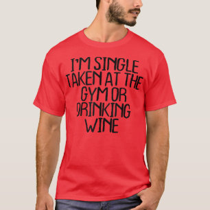 I'm Single Taken At The Gym Or Drinking Wine T-Shirt