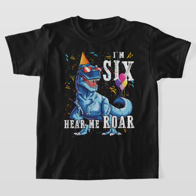 I'm SIX Hear me Roar 6TH Birthday Dinosaur Shirts  (Laydown)