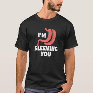 I'm Sleeving You Bariatric Surgery Gastric Bypass  T-Shirt