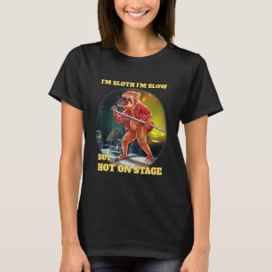 I'm Sloth I'm Slow But Hot On Stage Singer And Roc T-Shirt
