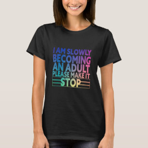 I'm Slowly Becoming An Adult Please Make It Stop C T-Shirt