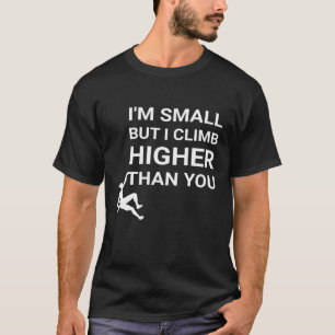 Im Small But I Climb Higher Than You Climber Bould T-Shirt