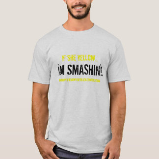I'm SMASHIN'!!, if she yellow..., www.youknowyo... T-Shirt