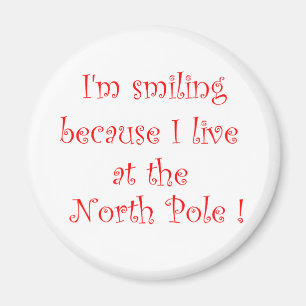 I'm smiling because I live at the NorthPole-magnet Magnet