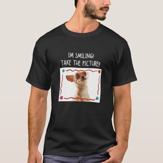 I'm Smiling Take The Picture  Chihuahua Dog Meme T-Shirt (Front)