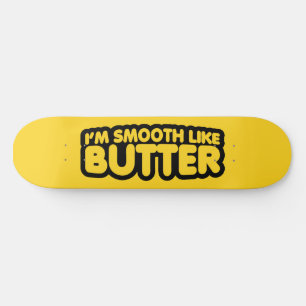 I'm Smooth Like Butter Skateboard
