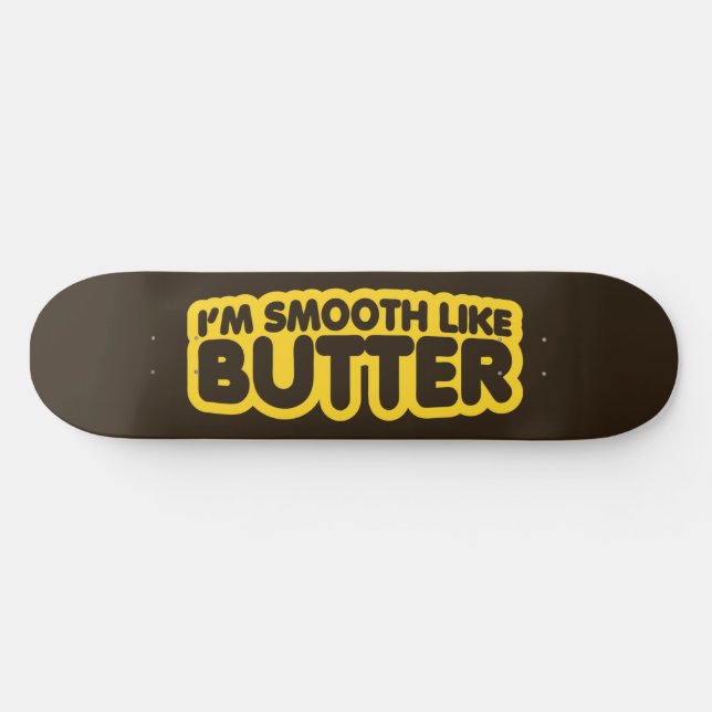 I'm Smooth Like Butter Skateboard (Horz)