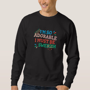 I'm So Adorable I Must Be Swedish Sweden Humour S Sweatshirt