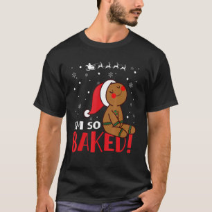 I'm So Baked Gingerbread Man Christmas Cookie Bak T-Shirt