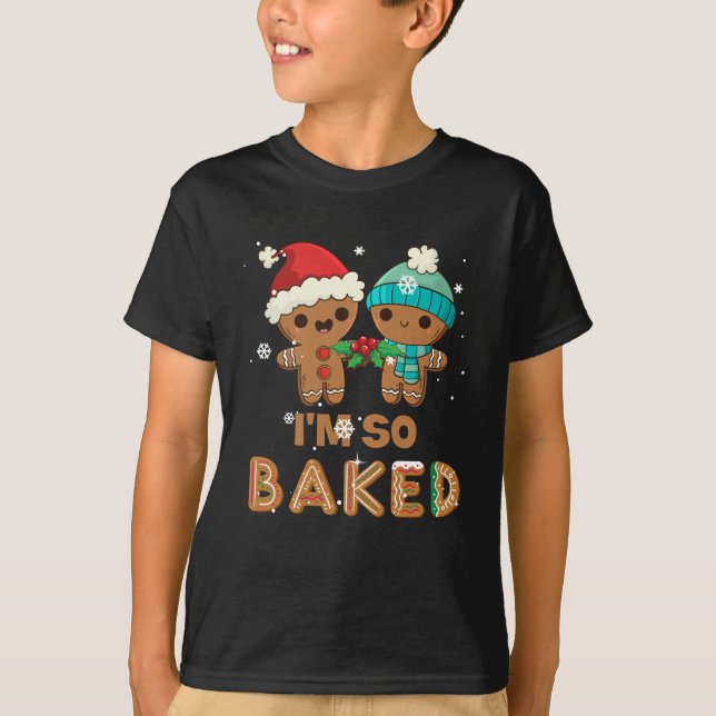 I'm So Baked Gingerbread  Man Christmas T-Shirt (Front)