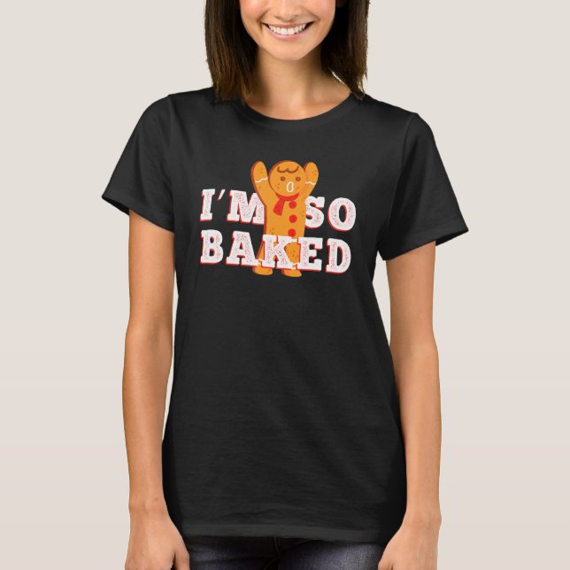 I'm so Baked T-Shirt (Front)
