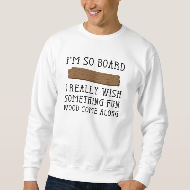 I'm So Board Sweatshirt (Front)