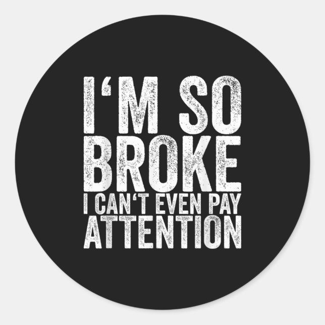 I'm So Broke I Can't Even Pay Attention  Classic Round Sticker (Front)