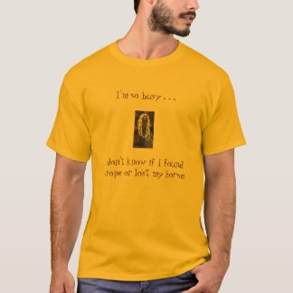 I'm so busy... T-Shirt