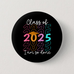 Im So Done Cl Of 2025 Graduation 2025 Last Day Of 2 Inch Round Button