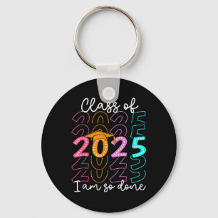 Im So Done Cl Of 2025 Graduation 2025 Last Day Of Keychain