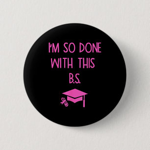 I'm so done with this b.s. funny graduation 2 inch round button