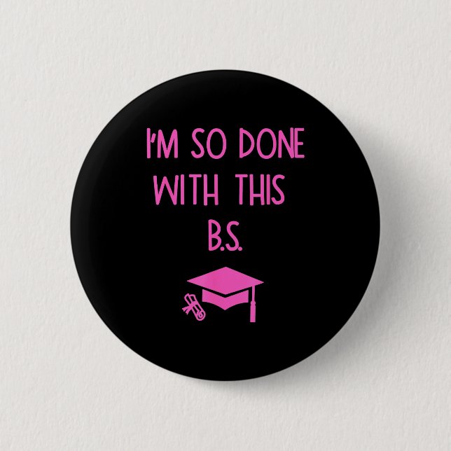 I'm so done with this b.s. funny graduation  2 inch round button (Front)