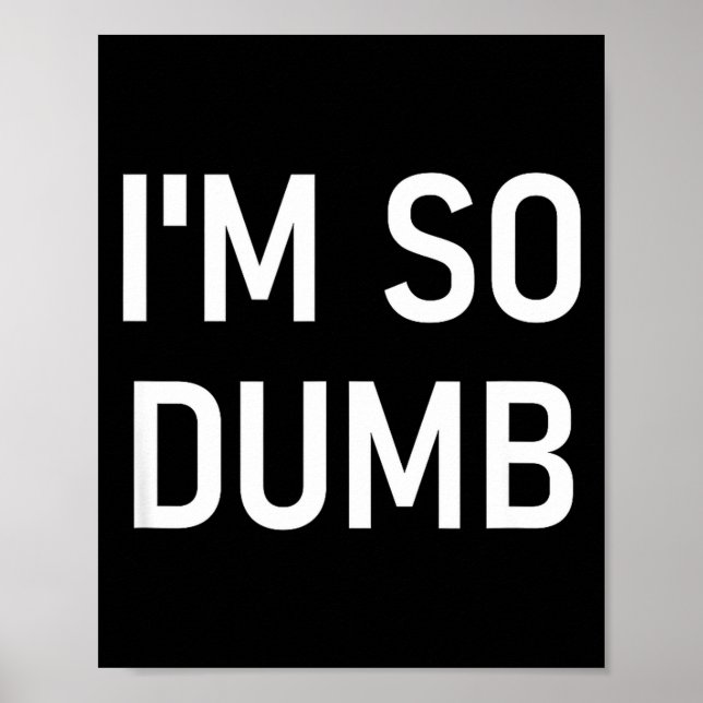 I'm So Dumb, Funny, Jokes, Sarcastic Sayings  Poster (Front)