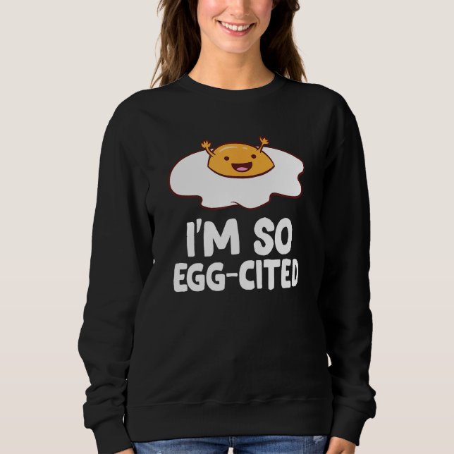 I'm So Egg-Cited Breakfast Eggs Fried Egg Sweatshirt (Front)