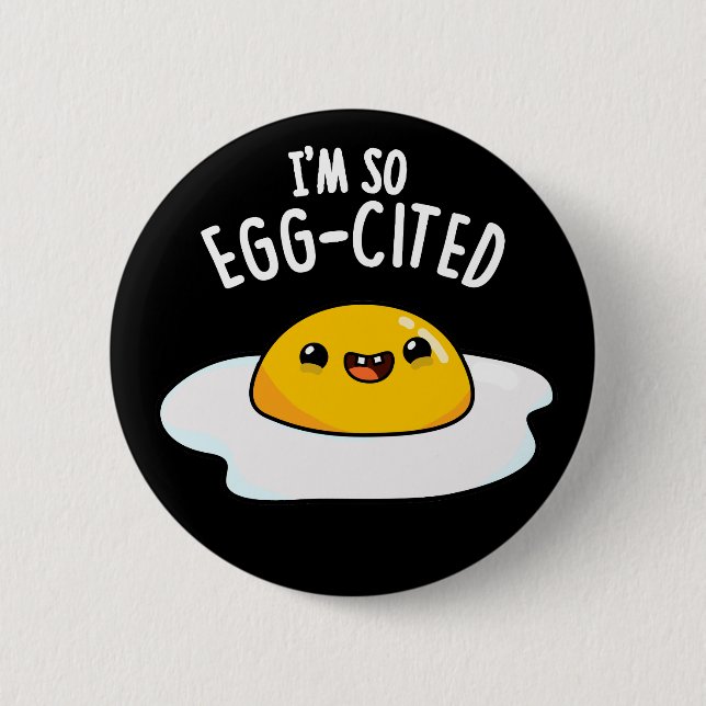 I'm So Egg-cited Funny Fried Egg Pun Dark BG 2 Inch Round Button (Front)
