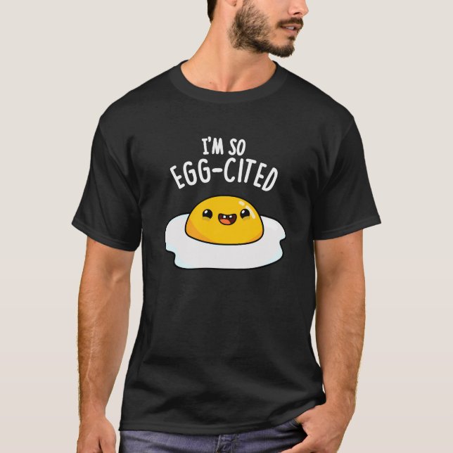 I'm So Egg-cited Funny Fried Egg Pun Dark BG T-Shirt (Front)