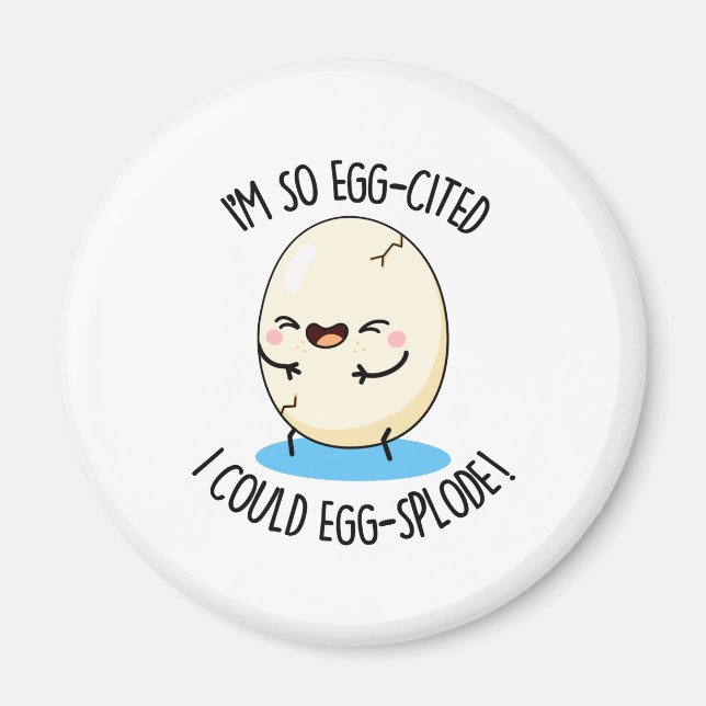 I'm So Egg-cited I Could Egg-splode Cute Egg Pun Magnet (Front)